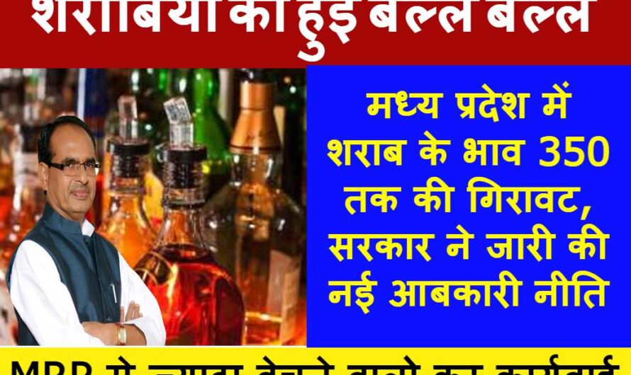 मध्य प्रदेश में शराब के भाव 350 तक की गिरावट, सरकार ने जारी की नई आबकारी नीति, अधिक मूल्य पर बेचने वालो पर कार्यवाई