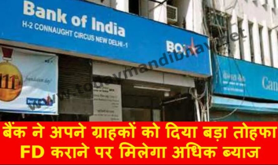 इस बैंक ने अपने ग्राहकों को दिया बड़ा तोहफा, Bank OF India में FD कराने पर मिलेगा अधिक ब्याज, यहा देखे बैंक FD ब्याज की लिस्ट